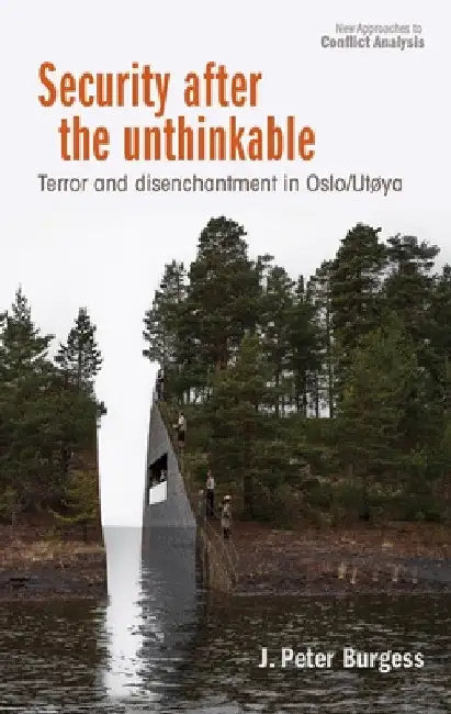 Security After the Unthinkable: Terror and Disenchantment in Norway by J. Peter Burgess