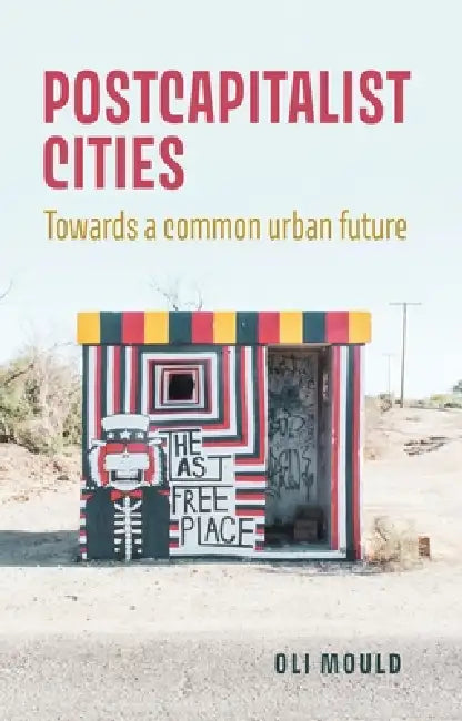 Postcapitalist Cities: Towards a Common Urban Future by Oli Mould