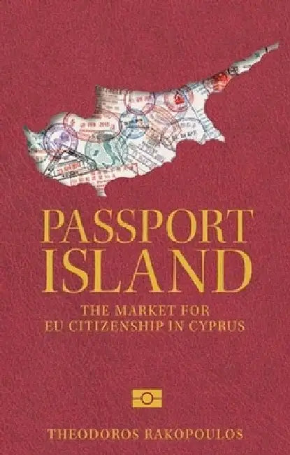 Passport Island: The Market for Eu Citizenship in Cyprus by Theodoros Rakopoulos