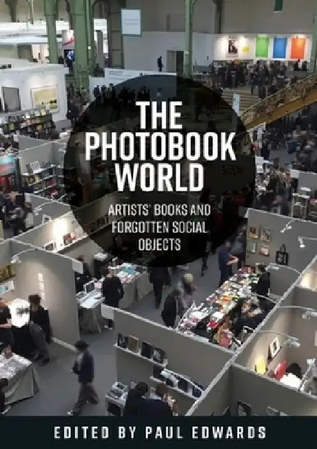 The Photobook World: Artists' Books and Forgotten Social Objects by Paul Ernest Michael Edwards