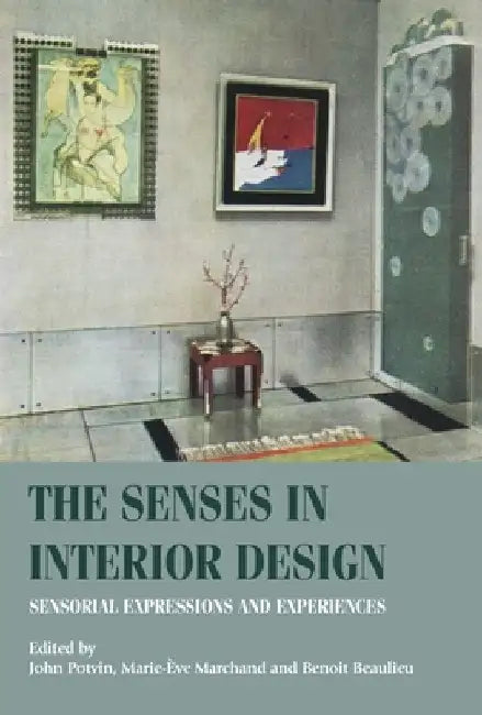 The Senses in Interior Design: Sensorial Expressions and Experiences by John Potvin