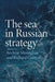 The Sea in Russian Strategy by Andrew Monaghan