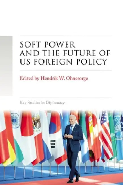 Soft Power and the Future of Us Foreign Policy by Hendrik W. Ohnesorge