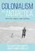 Colonialism and Antarctica: Attitudes, Logics, and Practices by Peder Roberts
