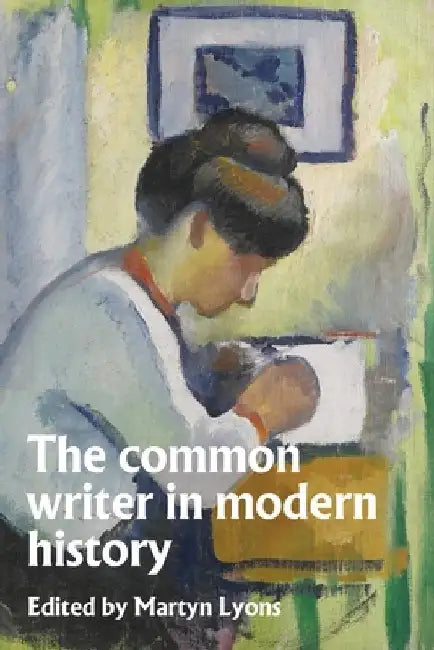 The Common Writer in Modern History by Martyn Lyons