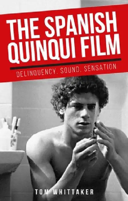 The Spanish Quinqui Film: Delinquency, Sound, Sensation by Tom Whittaker