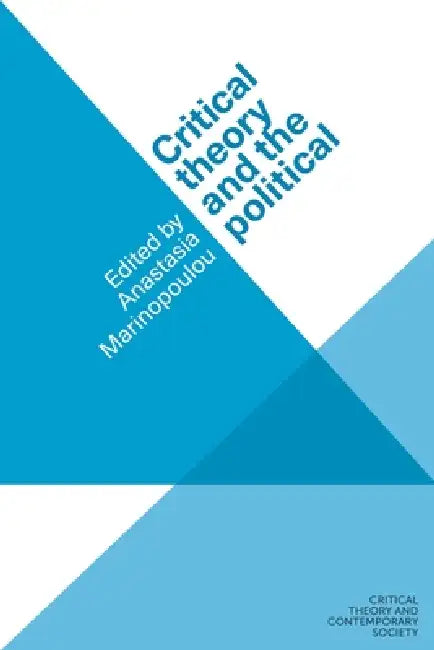 Critical Theory and the Political by Anastasia Marinopoulou
