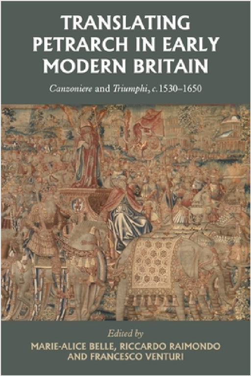Translating Petrarch in Early Modern Britain: Canzoniere and Triumphi, C. 1530-1650 by Marie-Alice Belle, Riccardo Raimondo, Francesco Venturi