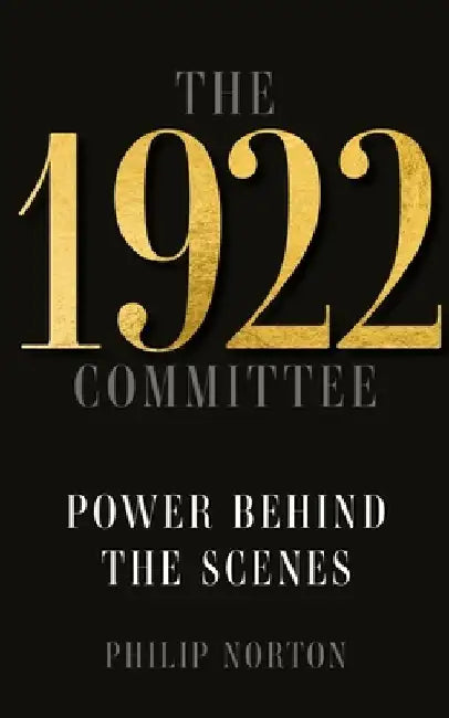 The 1922 Committee: Power Behind the Scenes by Philip Norton