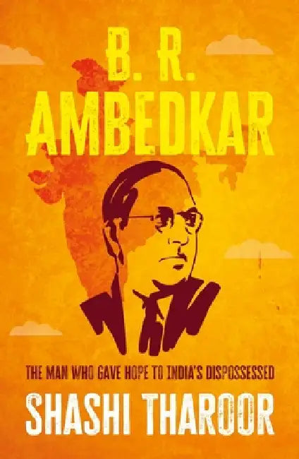 B. R. Ambedkar: The Man Who Gave Hope to India's Dispossessed by Shashi Tharoor