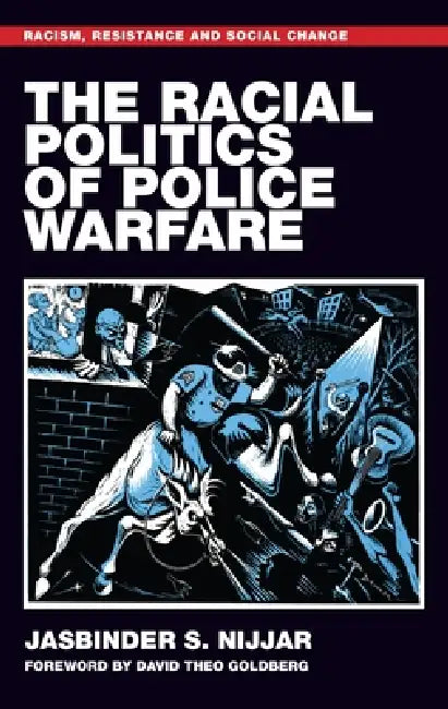 The Racial Politics of Police Warfare by Jasbinder S. Nijjar