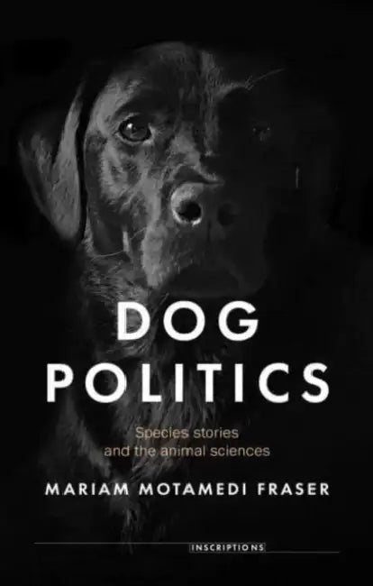 Dog Politics: Species Stories and the Animal Sciences by Mariam Motamedi Fraser