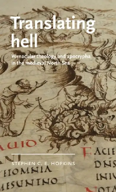 Translating Hell: Vernacular Theology and Apocrypha in the Medieval North Sea by Stephen C. E. Hopkins