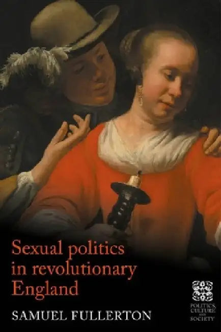 Sexual Politics in Revolutionary England by Sam Fullerton