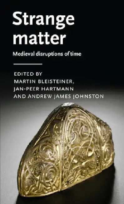 Strange Matter: Medieval Disruptions of Time by Martin Bleisteiner