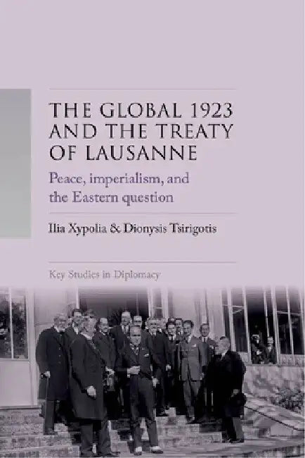 The Global 1923 and the Treaty of Lausanne: Peace, Imperialism, and the Eastern Question by Ilia Xypolia