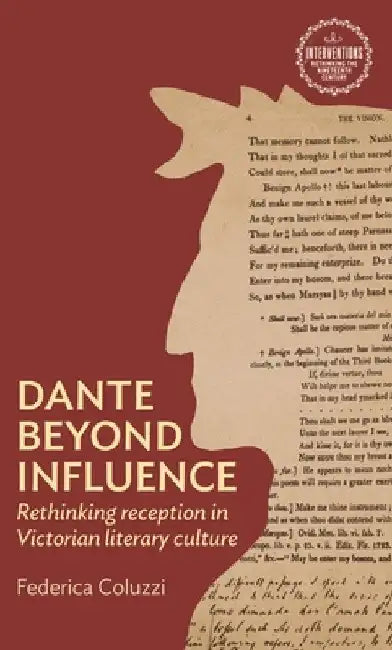 Dante Beyond Influence: Rethinking Reception in Victorian Literary Culture by Federica Coluzzi