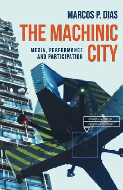 The Machinic City: Media, Performance and Participation by Marcos P. Dias