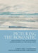 Picturing the Romantic: New Perspectives on European Romanticism(s) in the Visual Arts by Elisabeth Ansel