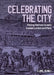 Celebrating the City: Making Festivals in Early Modern London and Paris by Elaine Tierney