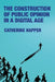 The Construction of Public Opinion in a Digital Age by Catherine Happer