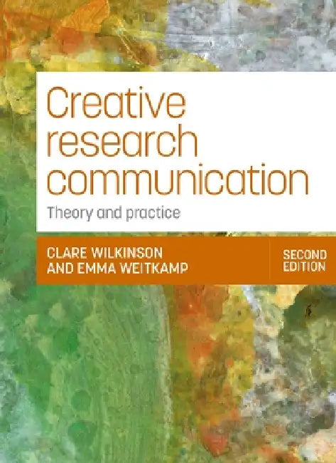 Creative Research Communication: Theory and Practice (Second Edition) by Clare Wilkinson, Emma Weitkamp