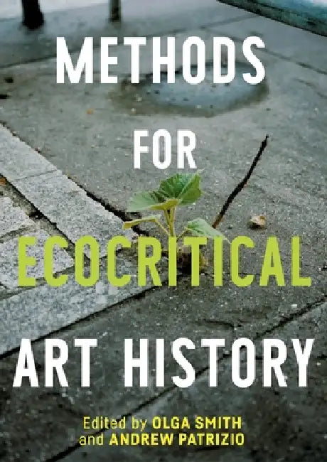 Methods for Ecocritical Art History by Olga Smith, Andrew Patrizio