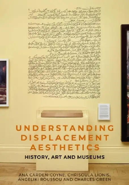 Understanding Displacement Aesthetics: History, Art and Museums by Ana Carden-Coyne, Charles Green, Chrisoula Lionis