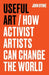 Useful Art: How Activist Artists Can Change the World by John Byrne