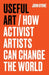 Useful Art: How Activist Artists Can Change the World by John Byrne