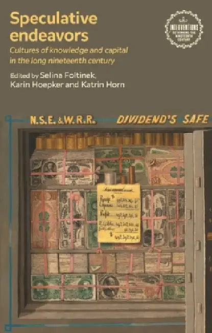 Speculative Endeavors: Cultures of Knowledge and Capital in the Long Nineteenth Century by Selina Foltinek
