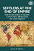 Settlers at the End of Empire: Race and the Politics of Migration in South Africa, Rhodesia and the United Kingdom