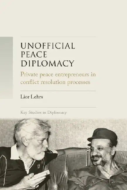 Unofficial Peace Diplomacy: Private Peace Entrepreneurs in Conflict Resolution Processes