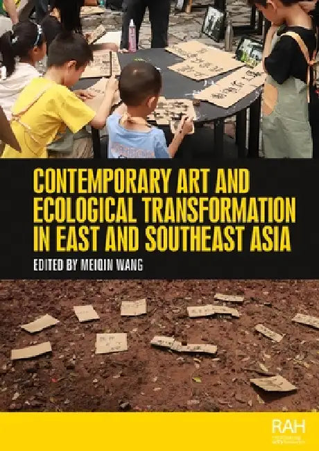 Contemporary Art and Ecological Transformation in East and Southeast Asia by Meiqin Wang