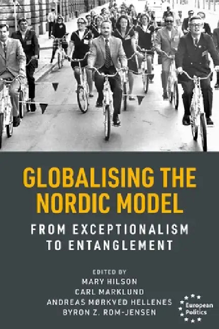 Globalising the Nordic Model: From Exceptionalism to Entanglement by Mary Hilson, Carl Marklund, Andreas Mørkved Hellenes