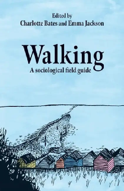 Walking: A Sociological Field Guide by Charlotte Bates, Emma Jackson