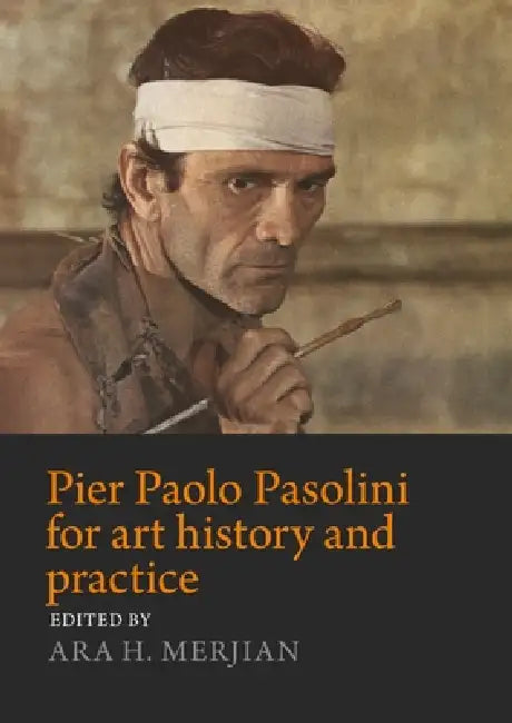 Pier Paolo Pasolini for Art History and Practice: Aesthetics and Politics by Ara Merjian