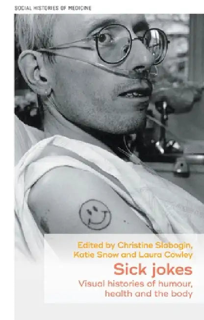 Sick Jokes: Visual Histories of Humour, Health and the Body by Christine Slobogin, Katie Snow, Laura Cowley