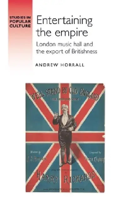 Entertaining the Empire: London Music Hall and the Export of Britishness by Andrew Horrall