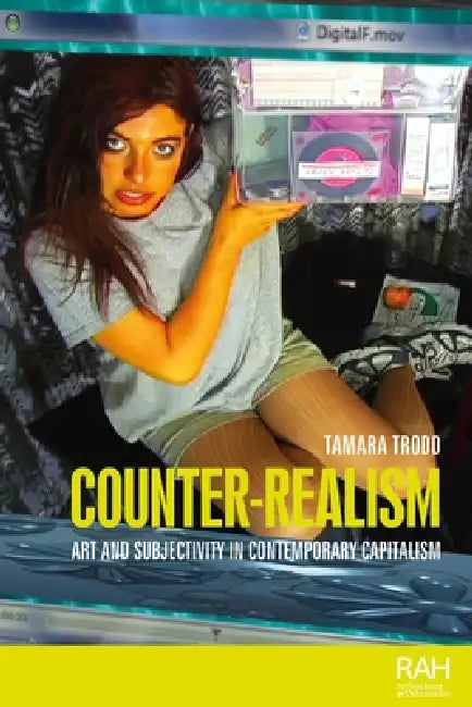 Counter-Realism: Art and Subjectivity in Contemporary Capitalism by Tamara Trodd