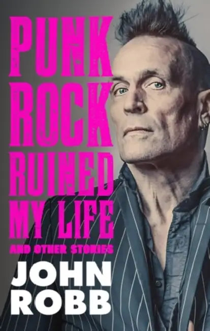 Punk Rock Ruined My Life: And Other Stories by John Robb