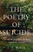 The Poetry of Suicide: Lessons in Grief from the Lives and Deaths of Poets by J. T. Welsch