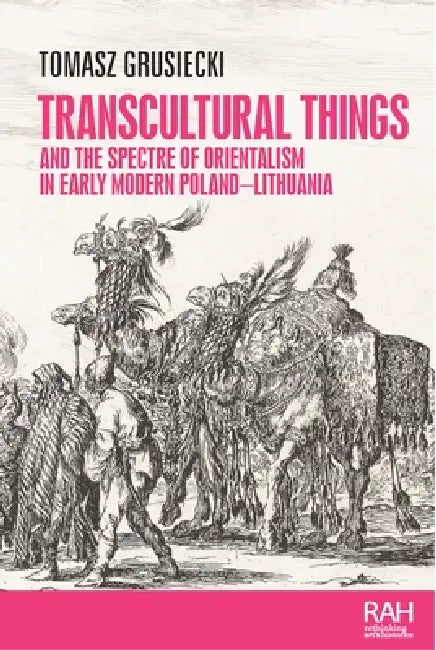 Transcultural Things and the Spectre of Orientalism in Early Modern Poland-Lithuania by Tomasz Grusiecki