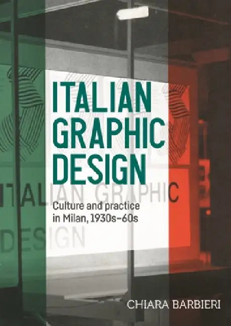 Italian Graphic Design: Culture and Practice in Milan, 1930s-60s by Chiara Barbieri