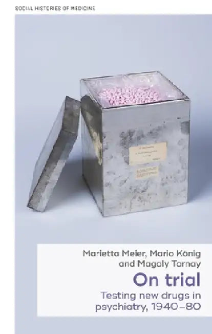 On Trial: Testing New Drugs in Psychiatry, 1940-1980 by Marietta Meier, Mario König, Magaly Tornay