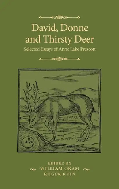 David, Donne, and Thirsty Deer: Selected Essays of Anne Lake Prescott by Anne Lake Prescott, Roger Kuin, William A. Oram