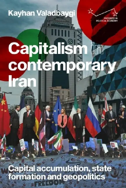 Capitalism in Contemporary Iran: Capital Accumulation, State Formation and Geopolitics by Kayhan Valadbaygi