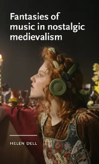 Fantasies of Music in Nostalgic Medievalism by Helen Dell