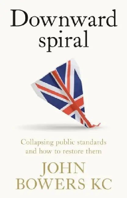 Downward Spiral: Collapsing Public Standards and How to Restore Them by John Bowers