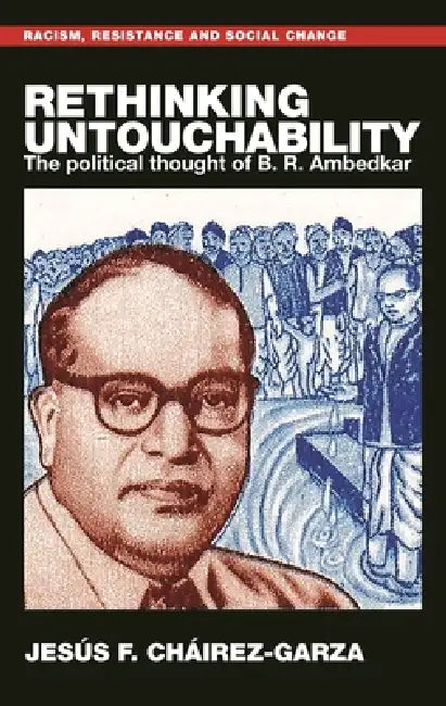 Rethinking Untouchability: The Political Thought of B. R. Ambedkar by Jesús F. Cháirez-Garza